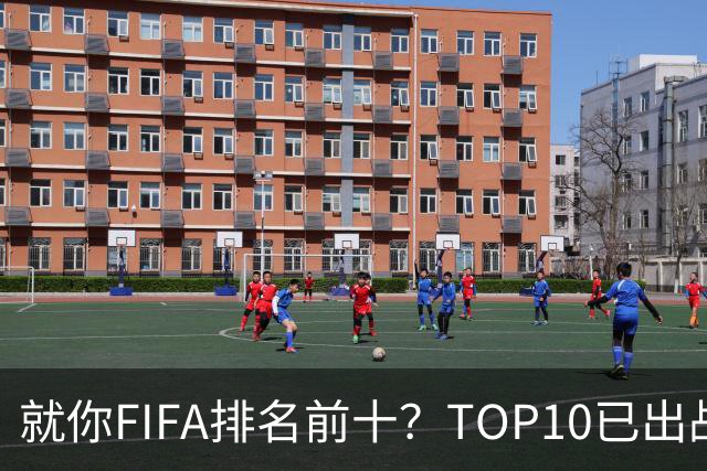 就你FIFA排名前十？TOP10已出战6队 仅德国拿到胜利